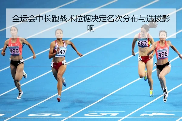 全运会中长跑战术拉锯决定名次分布与选拔影响